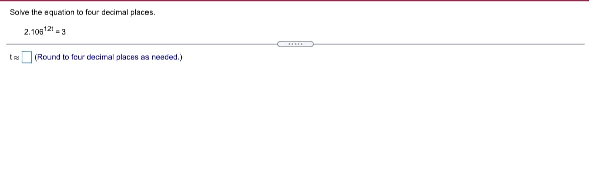 Solve the equation to four decimal places.
2.10612t = 3
(Round to four decimal places as needed.)
