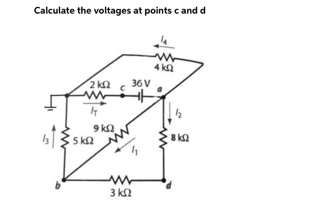Calculate the voltages at points c and d
4 k2
2 k2
36 V
9 k
5 k2
8 k2
3 k2
