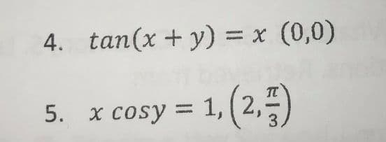 4. tan(x + y) = x (0,0)
5. x cosy = 1, ( 2,
