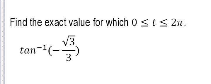 Find the exact value for which 0<t< 2n.
V3.
tan-'(-)
