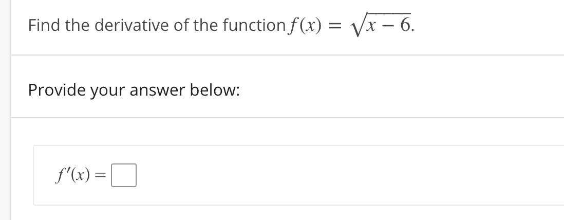 Find the derivative of the function f(x) = Vx – 6.
Provide your answer below:
f'(x) = |
