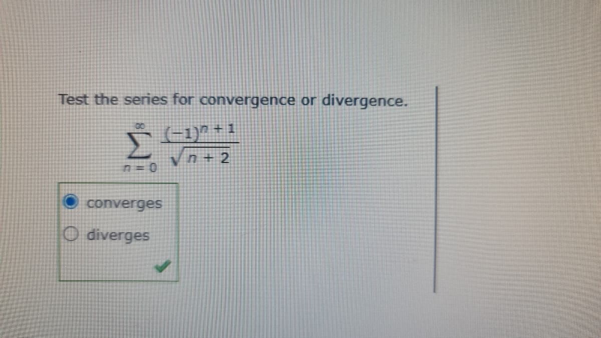 Test the series for convergence or
divergence.
(-1)* + 1
Vn+2
converges
O diverges
