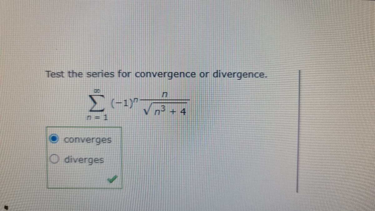 Test the series for convergence or
divergence.
(-1)"
+4
n = 1
converges
O diverges
