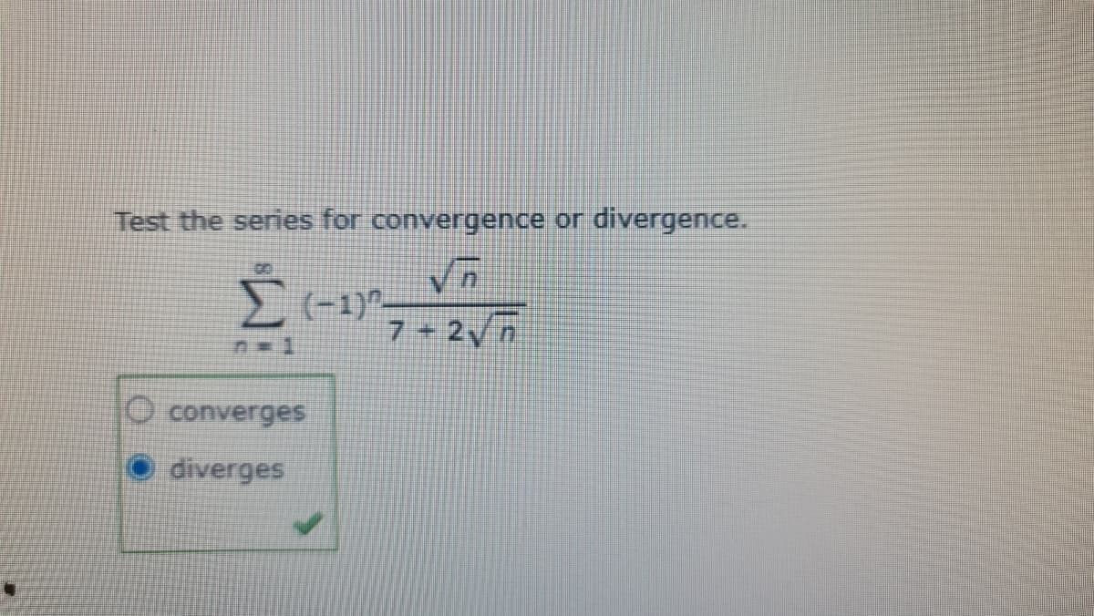 Test the series for convergence or divergence.
(-1)^-
7 + 2 n
O converges
diverges
