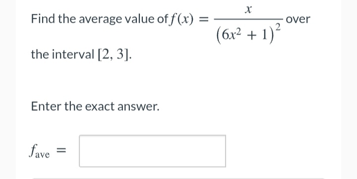 Find the average value of f(x)
over
(6x² + 1)²
the interval [2, 3].
Enter the exact answer.
fave
