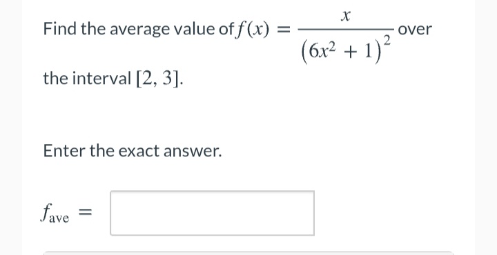 Find the average value of f(x) =
over
(6x² + 1)²
the interval [2, 3].
Enter the exact answer.
fave
%3D
