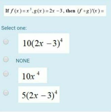 If f (x)=x',g(x) = 2x -3, then (f og) (x) =
Select one:
10(2x -3)*
NONE
4
10r
5(2x – 3)*
