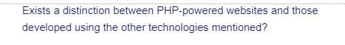 Exists a distinction between PHP-powered websites and those
developed using the other technologies mentioned?
