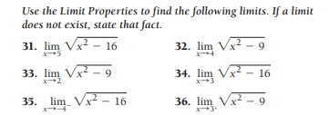 Use the Limit Properties to find the following limits. If a limit
does not exist, state that fact.
31. lim Vx? – 16
32. lim Vx -
9.
5
33. lim Vx? – 9
2
34. lim Vx-
16
35. lim Vx
2 – 16
36. lim Vx? - 9
