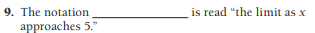 9. The notation
is read "the limit as x
approaches 5."
