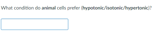 What condition do animal cells prefer (hypotonic/isotonic/hypertonic)?
