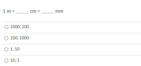 1 m =
cm =
mm
O 1000, 100
O 100, 1000
1, 10
O 10, 1
