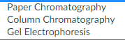 Paper Chromatography
Column Chromatography
Gel Electrophoresis
