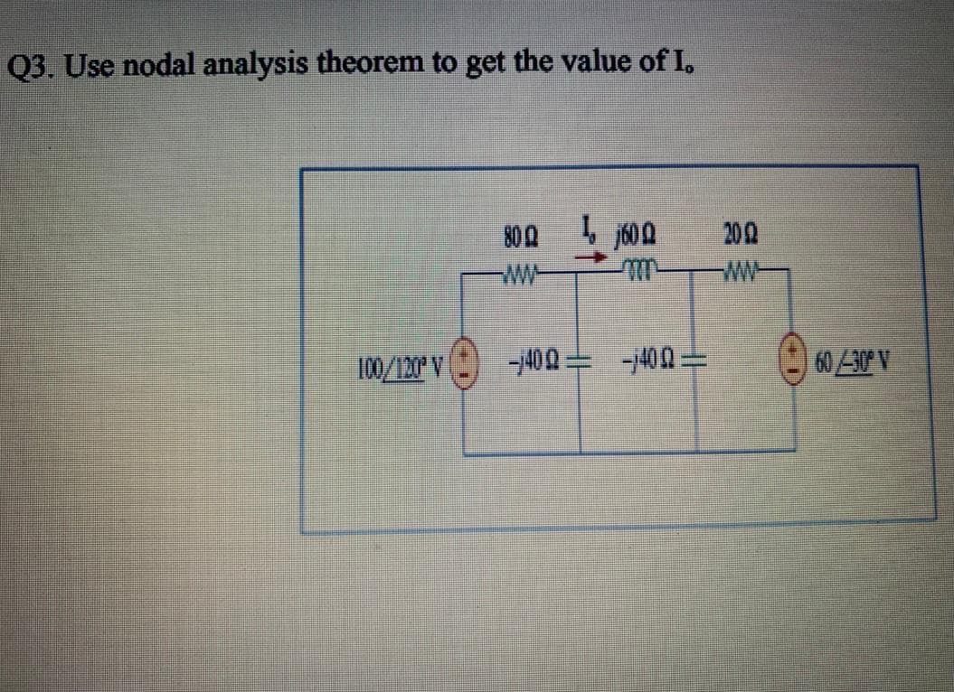 Q3. Use nodal analysis theorem to get the value of I,
200
-WW-
80 0
100/10° V
-400 -400
60/-30 V
