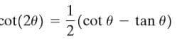 1
cot(20) =
5(cot 0 – tan 0)
