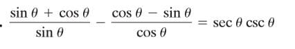 sin 0 + cos 0
cos 0 - sin 0
= sec 0 csc e
sin 0
cos 0
