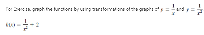 For Exercise, graph the functions by using transformations of the graphs of y = - and y =
h(x) =
+ 2
