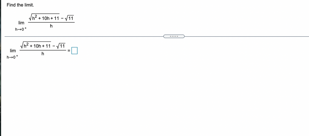 Find the limit.
+ 10h + 11 - V11
lim
h→0+
.....
h² + 10h + 11 - /11
lim
h
h→0*
