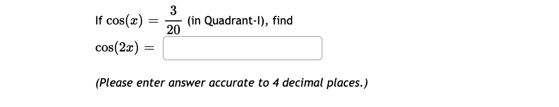 3
If cos(2)
(in Quadrant-I), find
20
cos(2x) =
(Please enter answer accurate to 4 decimal places.)

