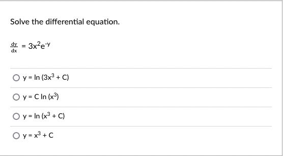 Solve the differential equation.
dy = 3x?ey
O y = In (3x3 + C)
O y = C In (x)
O y= In (x³ + C)
O y = x3 + C
