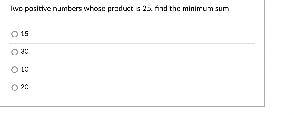 Two positive numbers whose product is 25, find the minimum sum
15
30
10
20
