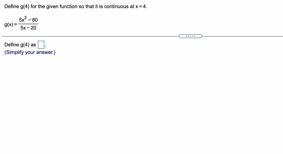 Define g(4) for the given function so that it is continuous at x = 4.
5x? - 80
g(x) =
5х - 20
.....
Define g(4) as
(Simplify your answer.)
