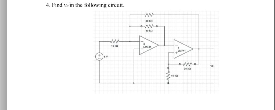4. Find vo in the following circuit.
80 ko
40 kn
10 ka
LM741
LM741
vo
20 ka
40 kQ
