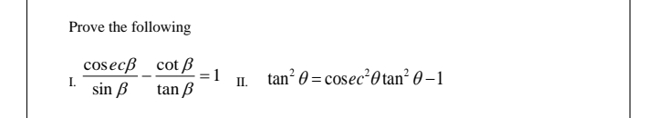 Prove the following
cosecß_ cot ß
1
tan? 0 = cosec²0 tan² 0 – 1
I.
sin ß
II.
tan B
