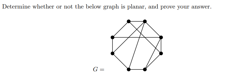 Determine whether or not the below graph is planar, and prove your answer.
G =
