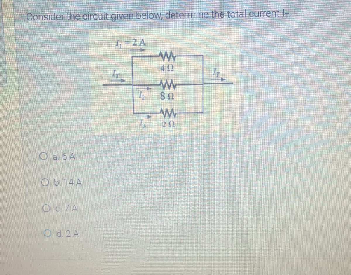 Consider the circuit given below, determine the total current IT.
= 2 A
40
IT
I 20
O a. 6 A
O b. 14 A
O c. 7 A
O d. 2 A
李
