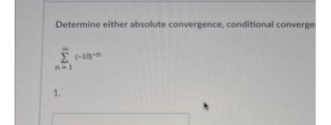 Determine either absolute convergence, conditional converge
Σ (-10-n
n-1
1.