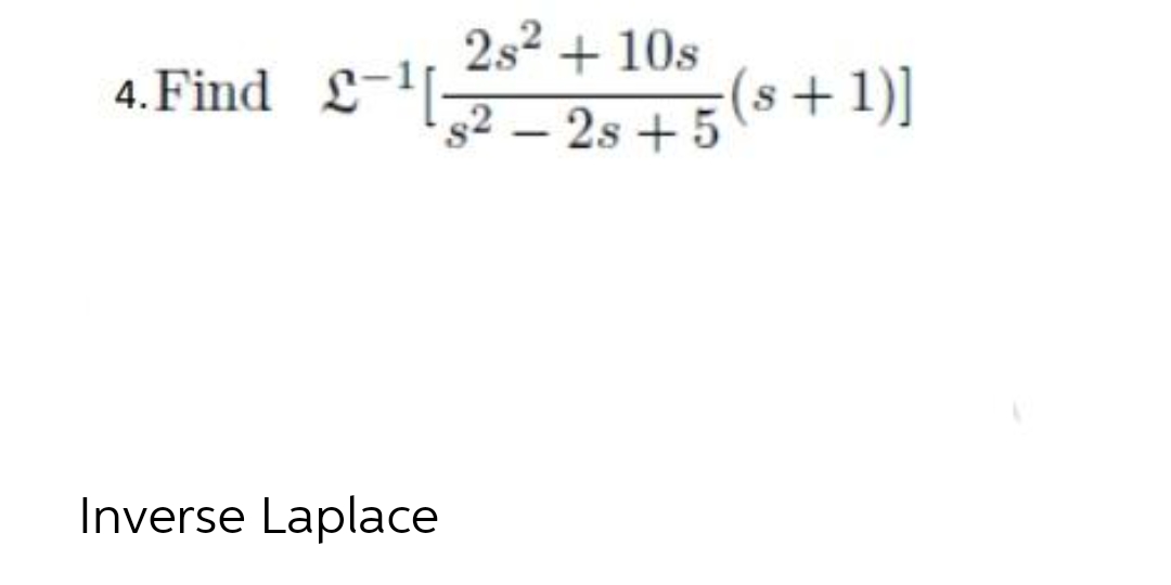 2s² + 10s
L-¹2-28 +5
4. Find
Inverse Laplace
(s+1)]