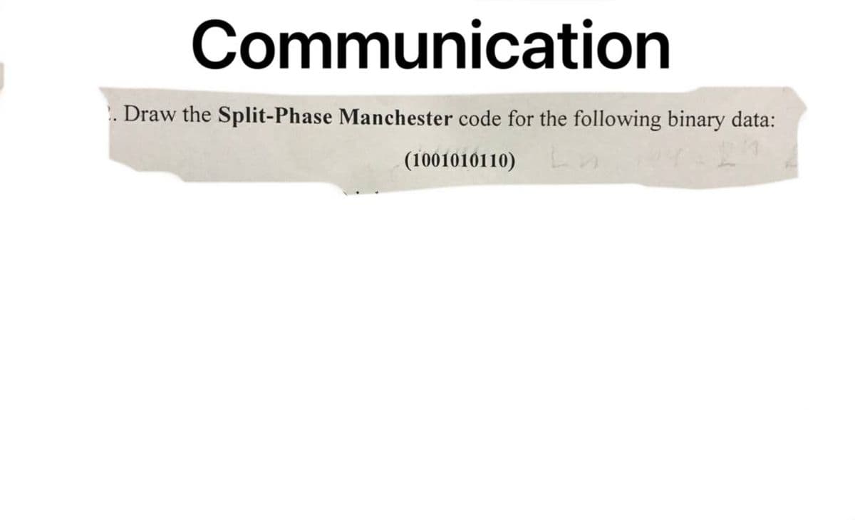 Communication
.Draw the Split-Phase Manchester code for the following binary data:
(1001010110) L