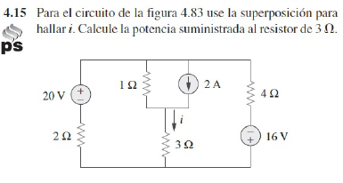 4.15 Para el circuito de la figura 4.83 use la superposición para
hallar i. Calcule la potencia suministrada al resistor de 3 0.
ps
12
2 A
+,
20 V
16 V
ww
ww
2.
