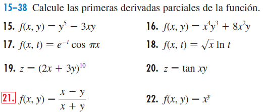 15-38 Calcule las primeras derivadas parciales de la función.
15. fx, y) — у' — 3ху
16. f(x, y) = x*y³ + 8x°y
17. f(x, t) = e cos TX
18. f(x, t) = /x In t
19. z = (2x + 3y)10
20. z = tan xy
х — у
21. f(x, y)
22. f(x, у) — х'
x + y
