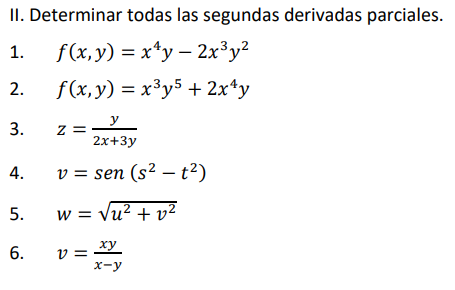II. Determinar todas las segundas derivadas parciales.
1.
f(x, y) = x*y – 2x³y²
f (x, y) = x³y5 + 2x*y
y
z =
2x+3у
4.
v = sen (s² – t²)
5.
w = Vu? + v²
v = XY
х-у
ху
6.
2.
3.
