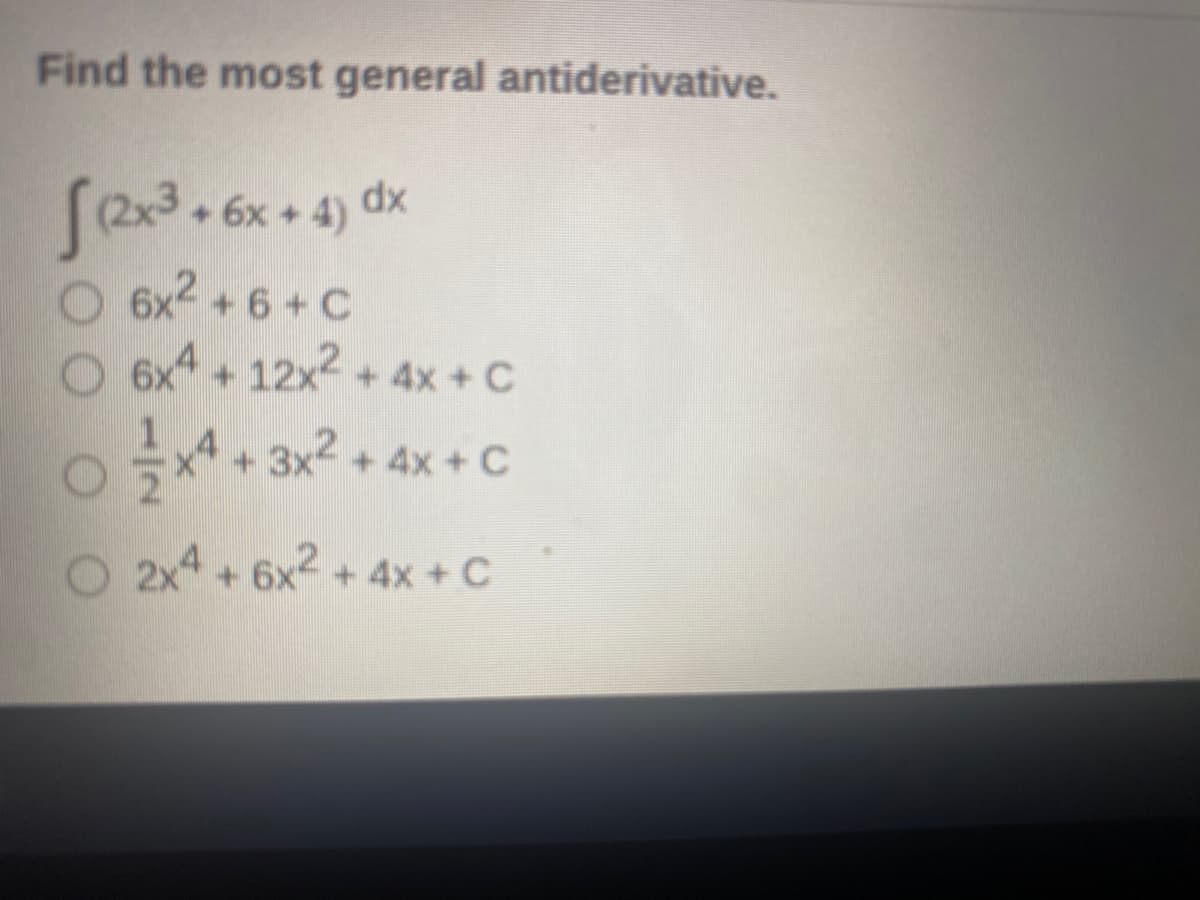 Find the most general antiderivative.
Sex3. 6x + 4) dx
6x2 +6 + C
O 6x +12x+4x+ C
+ 3x +4x + C
O 2x4+6x+4x + C
