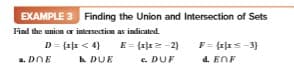 EXAMPLE 3 Finding the Union and Intersection of Sets
Find the union or intersoction as indicated.
D = {1x < 4}
a. DNE
E = (xx -2}
F = {x|s-3)
d. ENF
h DUE
c. DUF
