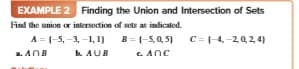 EXAMPLE 2 Finding the Union and Intersection of Sets
Find the union or intersection of sets as indicated.
A = (-5, -3, -1,1)
B=(-5,0, 5)
c. ANC
C={-4,-20,2, 4)
a. ANB
h AUB
