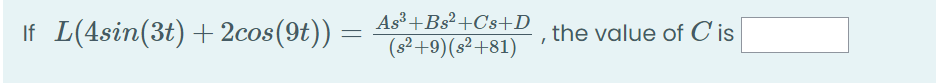 As³+Bs²+Cs+D
If L(4sin(3t) + 2cos(9t))
the value of C'is
(s² +9)(s²+81)
