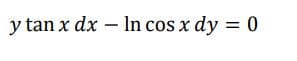 y tan x dx – ln cos x dy = 0
