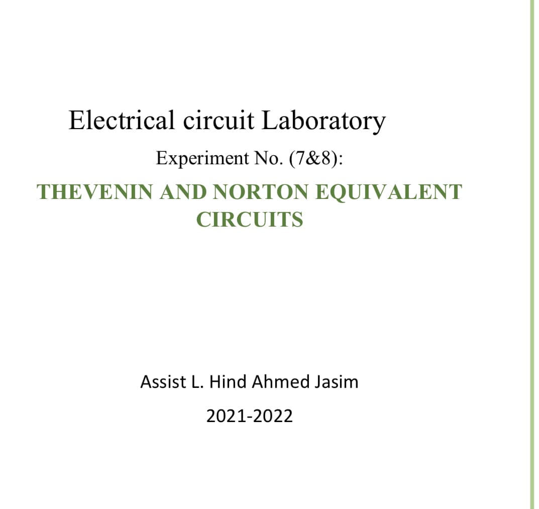 Electrical circuit Laboratory
Experiment No. (7&8):
THEVENIN AND NORTON EQUIVALENT
CIRCUITS
Assist L. Hind Ahmed Jasim
2021-2022
