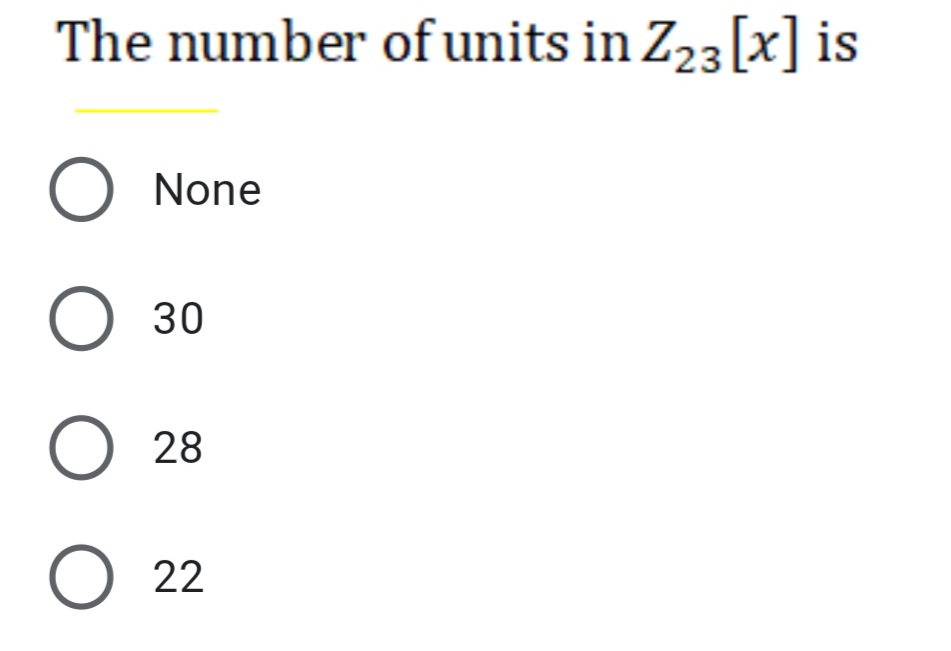 The number of units in Z23[x] is
O None
30
28
22
O O O
