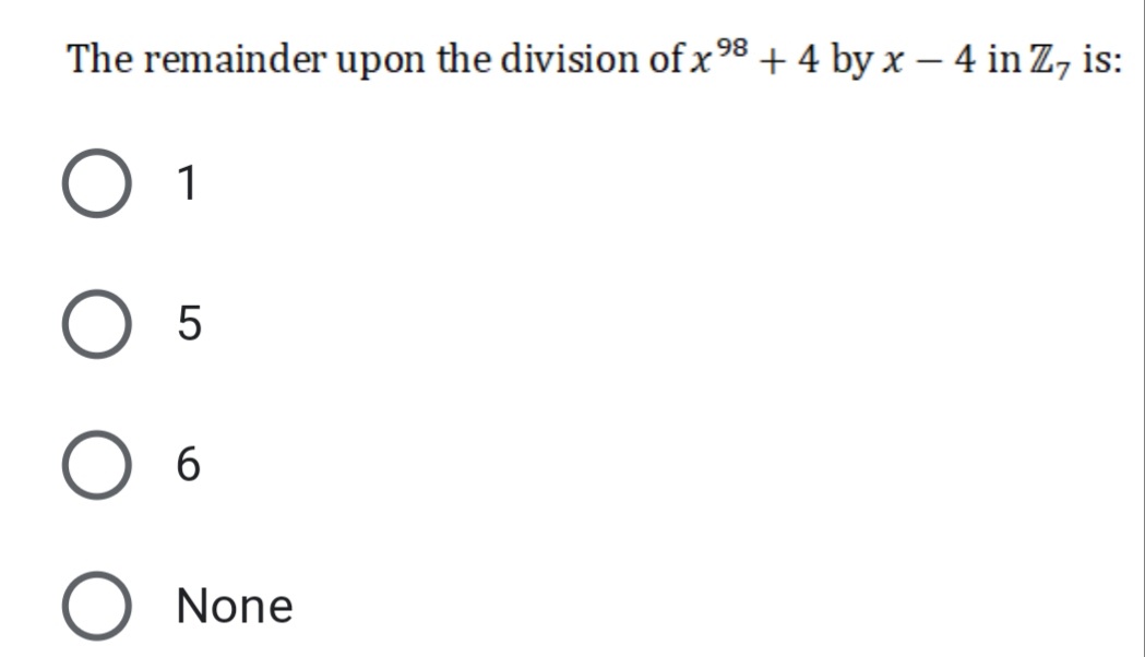 The remainder upon the division of x 98 + 4 by x – 4 in Z, is:
1
6.
None
