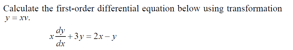 Calculate the first-order differential equation below using transformation
y = xv.
dy
x+3y = 2x- y
dx
