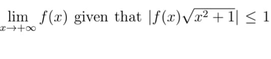 lim f(x) given that |f(x)/x² + 1| < 1
x→+∞
