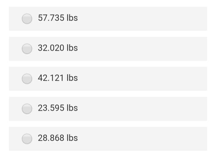 57.735 Ibs
32.020 Ibs
42.121 Ibs
23.595 lbs
28.868 Ibs
