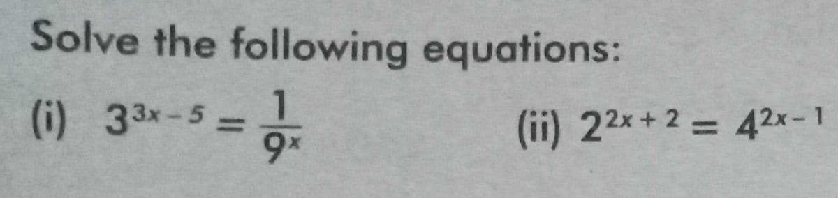 Solve the following equations:
=9₁
(i) 33x-5 =
(ii) 22x+2 = 42x-1