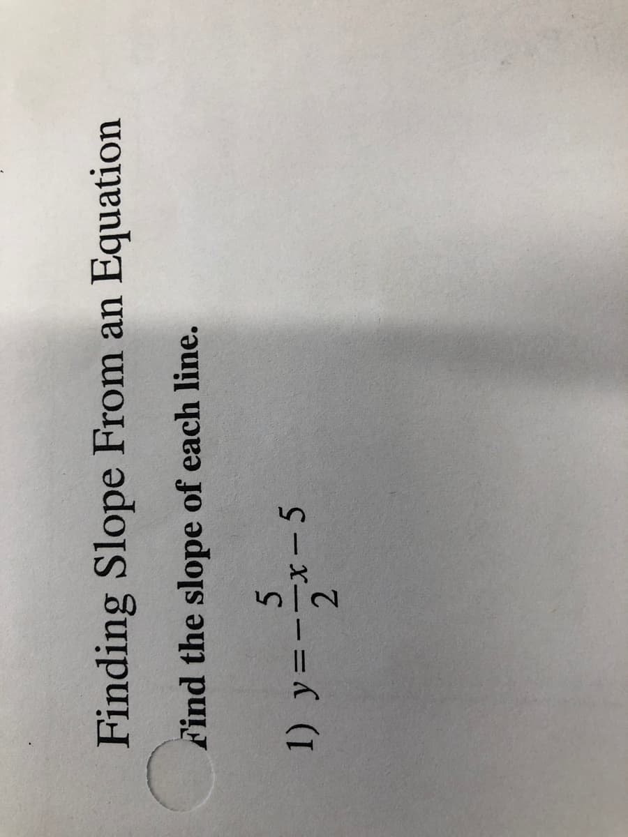 Finding Slope From an
Equation
Find the slope of each line.
1) y=--x- 5
2.
