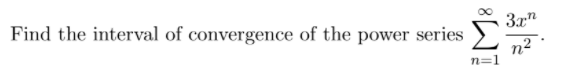 Find the interval of convergence of the power series
3x"
n2
n=
IM:
